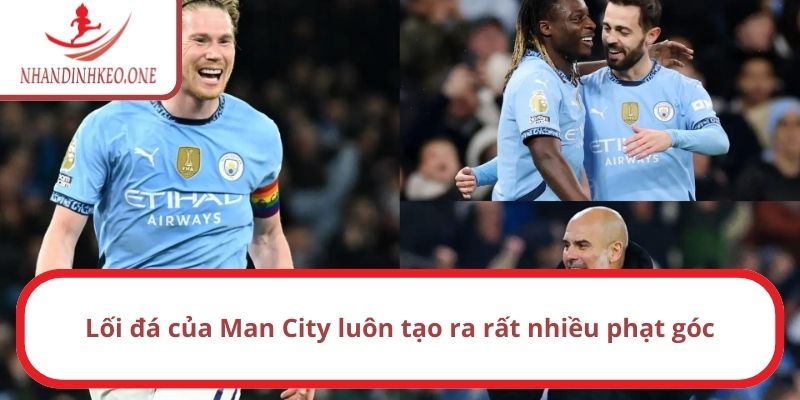 Soi kèo góc Mancity vs Nottm Forest lúc 19h30 ngày 08/03/2025 1 Lối đá của Man City luôn tạo ra rất nhiều phạt góc